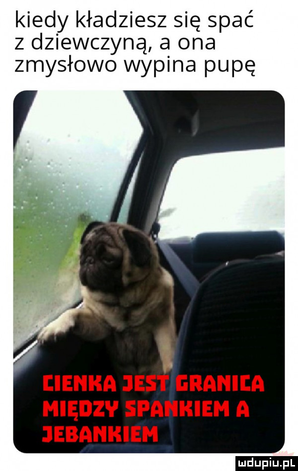 kiedy kładziesz się spać z dziewczyną a ona zmysłowo wypina pupę