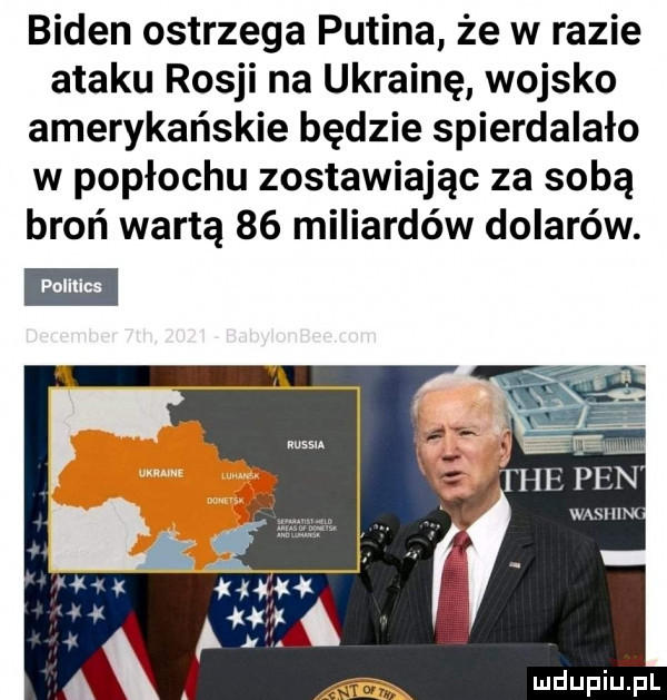 biden ostrzega putina że w razie ataku rosji na ukrainę wojsko amerykańskie będzie spierdalało w popłochu zostawiając za sobą broń wartą    miliardów dolarów