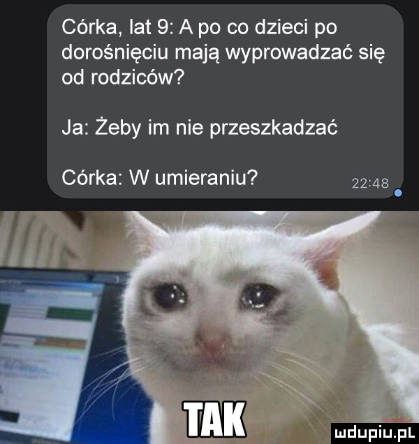 córka lat   a po co dzieci po dorośnięciu mają wyprowadzać się od rodziców ja żeby im nie przeszkadzać córka w umieraniu