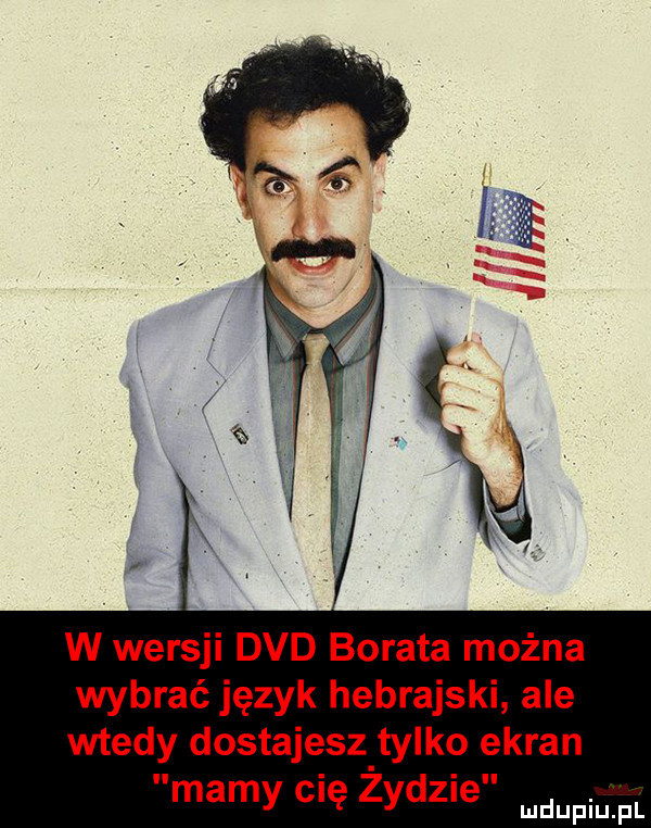 w wersji dvd borata można wybrać język hebrajski ale wtedy dostajesz tylko ekran mamy cię zydzie