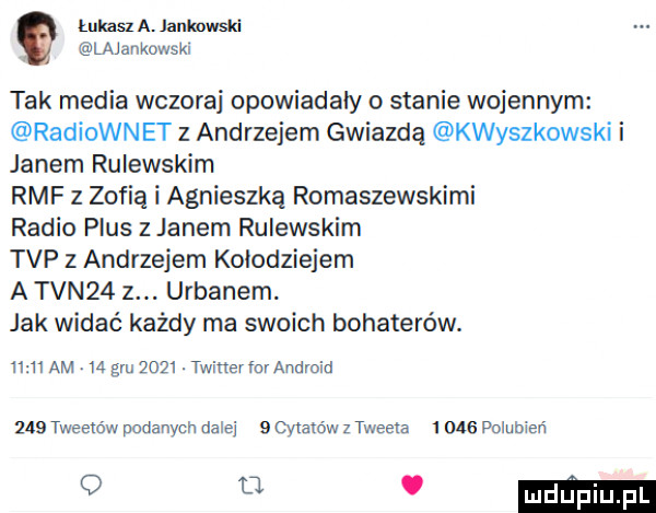 lukasz a janhmski lajankowskl tak media wczoraj opowiadały o stanie wojennym radiownet z andrzejem gwiazdą kwyszkowski i janem rulewskim rmf z zofią i agnieszką romaszewskimi radio plus z janem rulewskim tvp z andrzejem kolodziejem a tvn   z. urbanem. jak widać każdy ma swoich bohaterów.       am    gm      twiner fm android     tweetów podanych dalej   mniów z tweeta       polubieni q o ma