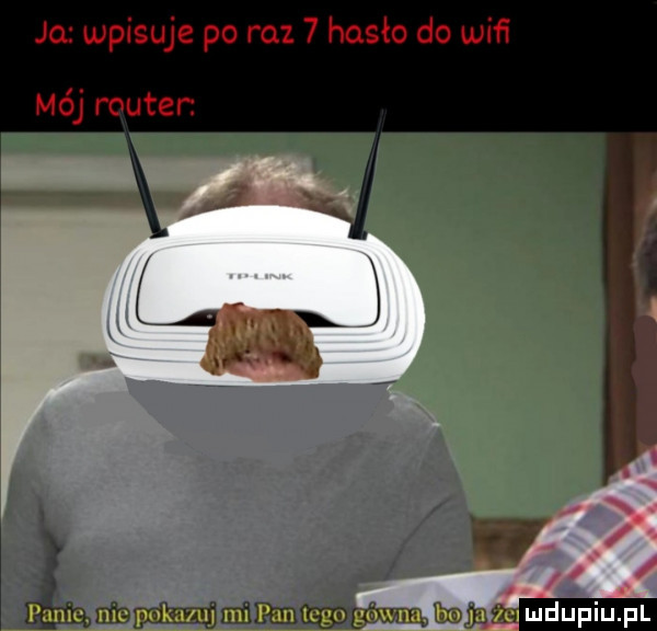 ja wpisuje po raz   hasło do wiﬁ mój router