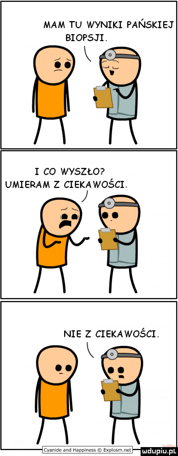 mam tu wyniki panskiej biopsji. i co wyszło umieram z cieka waści. nie z ciekawości. cyanide and happiness exmusnmet