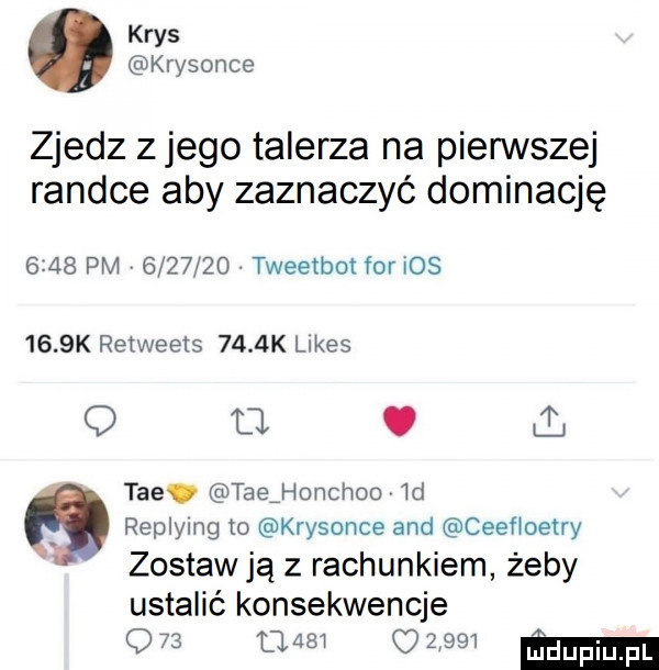 krys krysonce zjedz złego talerza na pierwszej randce aby zaznaczyć dominację      pm v         tweetbot for ios     k retweets     k limes q fl. ili tee. taeihonchoo id   replying to krysonce and ceeﬂoetry zostaw ją z rachunkiem żeby ustalić konsekwencje q                 ma