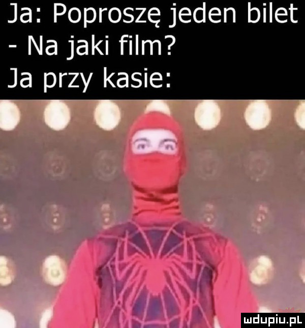 ja poproszę jeden bilet na jaki film ja przy kasie ludu iu. l