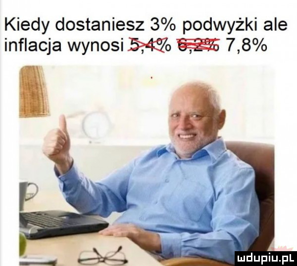 kiedy dostaniesz   podwyżki ale inflacja wynosi            lmdupi uml