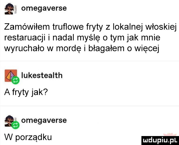 omegaverse zamówiłem truflowe fryty z iokalnej wloskiej restaruacji i nadal myślę o tym jak mnie wyruchało w mordę i błagałem o więcej ę iukestealth a fryty jak omegaverse w porządku