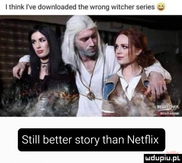 ilhlnk i ve downloaded tee wrong wicher senes stall better story tran netflix