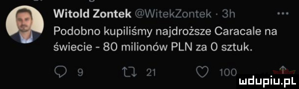 witold zontek mekzomek  h podobno kupiliśmy najdroższe caracale na świecie    milionów pln za   sztuk. o   le    c     t mduplu pl