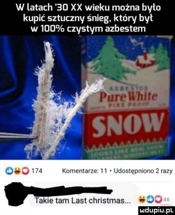 w latach    xx wieku można było kupić sztuczny śnieg. który był w     czystym azbestem u       komentarze    udostępmono   razy. takie tam list christmas