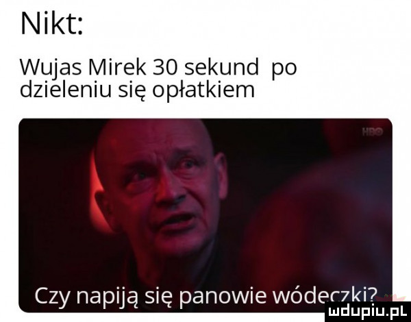 nikt wujas mirek    sekund po dzieleniu się opłatkiem   czy nahua s ę pan w e wodegge ii mpl