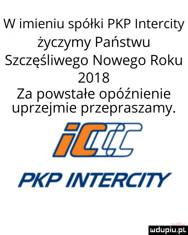 w imieniu spółki pkp intercity życzymy państwu szczęśliwego nowego roku      za powstałe opóźnienie uprzejmie przepraszamy. iii p p llvte i c ty ludu iu. l