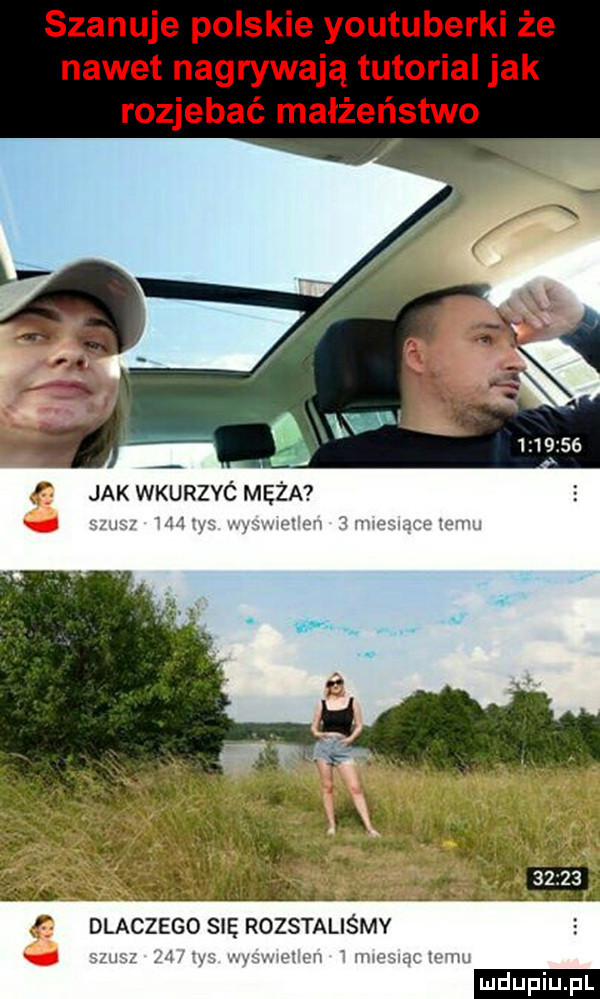 szanuje polskie youtuberki że nawet nagrywają tutorial jak rozjebać małżeństwo ludu iu. l