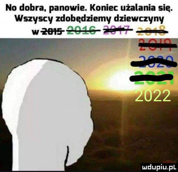no dobra. panowie. koniec użalania się. wszyscy zdobędziemy dziewczyny wiał