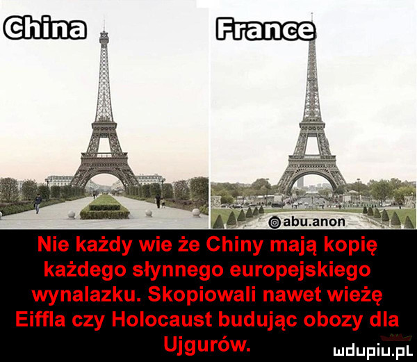 alu agon nie każdy wie że chiny mają kopię każdego słynnego europejskiego wynalazku. skopiowali nawet wieżę eiffla czy holocaust budując obozy dla ujgurów