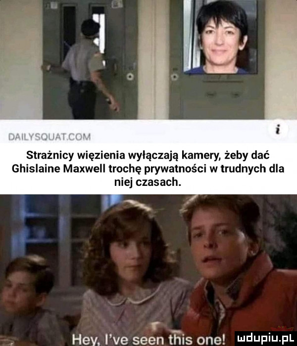 strażnicy więzienia wyłączają kamery żeby dać ghislaine maxwell trochę prywatności w trudnych dla niej czasach. hey. i ve scen tais one ndufiu fl