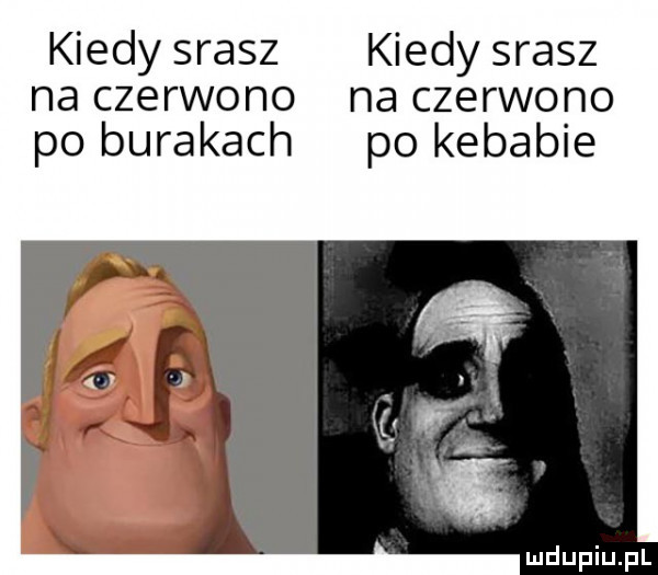 kiedy srasz kiedy srasz na czerwono na czerwono po burakach po kebabie