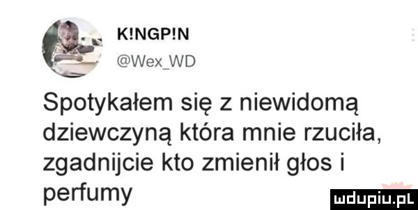 ﬁr k nap n v wex wd spotykałem się z niewidomą dziewczyną która mnie rzuciła zgadnijcie kto zmienił głos i perfumy