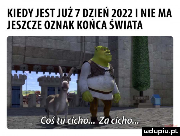 kiedyjestjuż   nzlsńgozz niema jeszcze oznak konca swiata w coś turcicho. za cicho