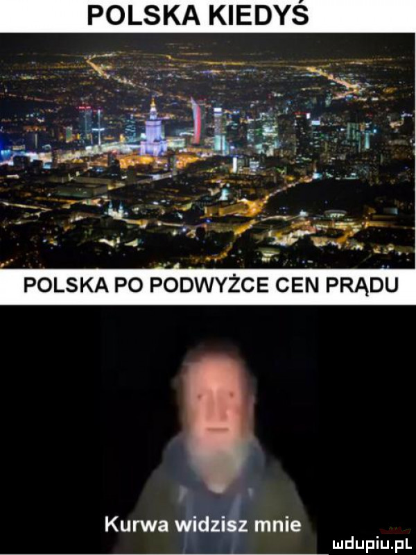 polska kiedys polska po podwyżce cen prądu kurwa widzisz mnie