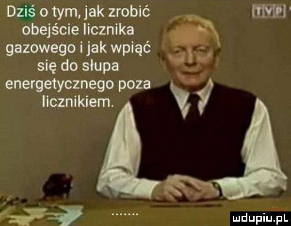 dziś o tym. jak zrobić obejście licznika gazowego i jak wpiąć się do słupa energetycznego poza licznikiem. mr w mdupitśi