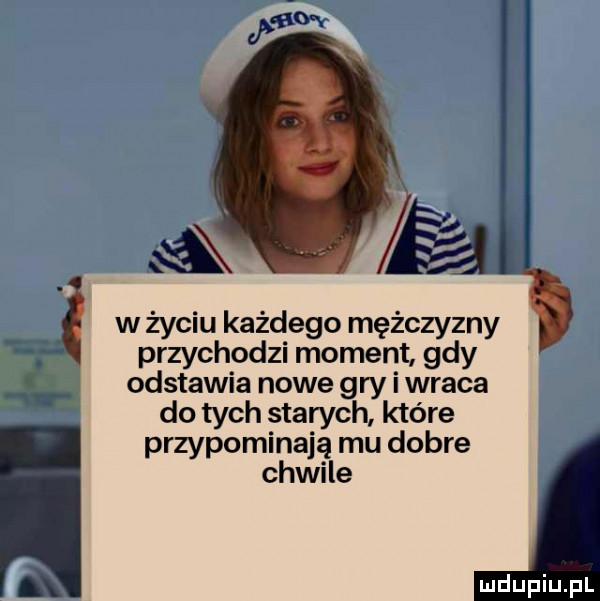 fal w życiu każdego mężczyzny przychodzi moment gdy a. odstawia nowe gry i wraca do tych starych które przypominają mu dobre chwile