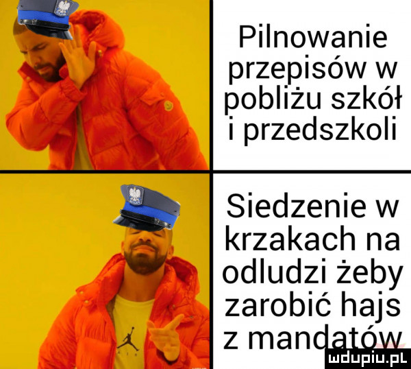 w. pilnowanie a przepisów w pobliżu szkół. w x iprzedszkoli siedzenie w krzakach na c odludzi żeby zarobić hajs a. o zmanm