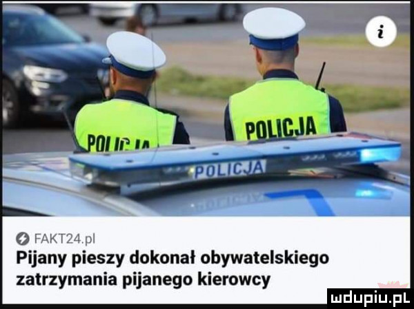 o faktu pl pijany pieszy dokonał obywatelskiego zatrzymania pijanego kierowcy