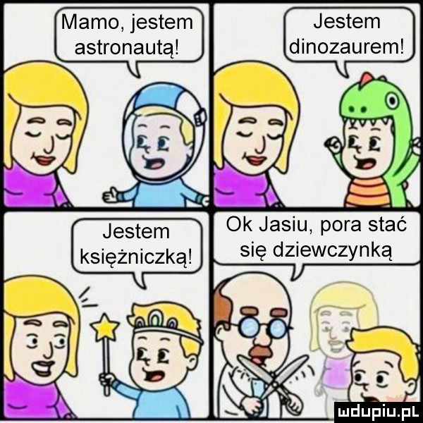 mamo jestem jestem astronautą dinozaurem   me snem żniczką je ok jasiu pora saa się dziewczynką