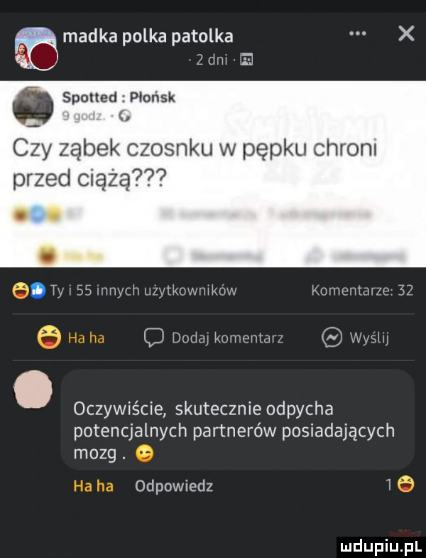 madka polka patelka x   dm m. spotted pieńsk czy ząbek czosnku w pępku chroni przed ciążą. o. ty i    innym uzytkuwmkdw kamentai ze    dodaj komentarz was m oczywiście skutecznie odpycha potencjalnych partnerów posiadających mozg. odpowiedz