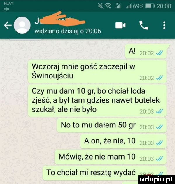 a. widziano dzisaj       a wczoraj mnie gość zaczepil w świnoujściu czy mu dam    gr bo chciał loda zjeść a był tam gdzies nawet butelek szukał ale nie było noto mu dałem    gr aon że nie    j mówię że nie mam    to chciałmi resztę wydać r. i