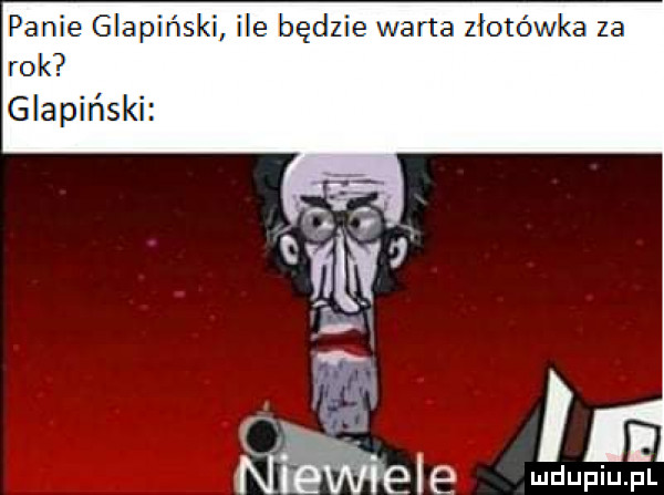 panie glapiński ile będzie warta złotówka za rok glapiński