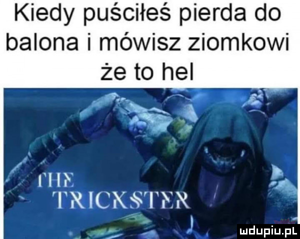 kiedy puściłeś pierna do balona i mówisz ziomkowi rm i rick i r