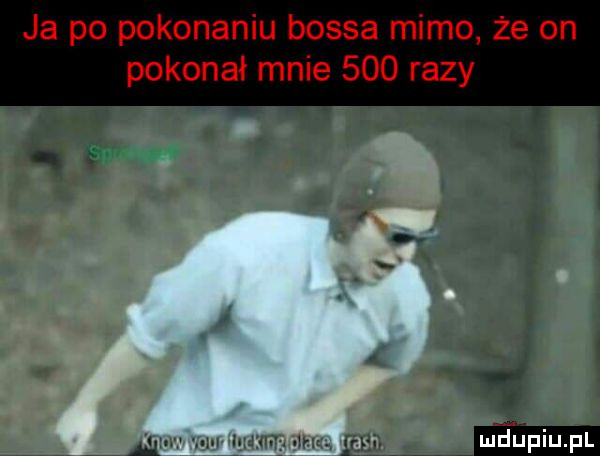 ja po pokonaniu bossa mimo że on pokonał mnie     razy