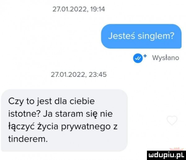 jestes singlem   wysłano                  czy to jest dla ciebie istotne ja staram się nie łączyć życia prywatnego z tinderem. ludu iu. l
