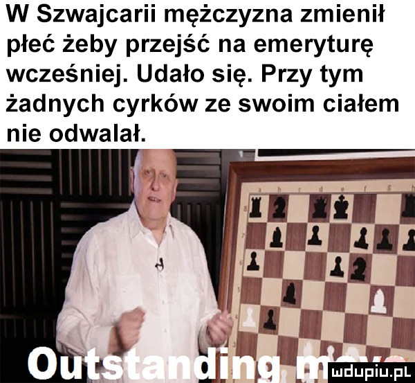 w szwajcarii mężczyzna zmienił płeć żeby przejść na emeryturę wcześniej. udało się. przy tym żadnych cyrków ze swoim ciałem nie odwalał. il lal l lili     ll lill m i ﬂ