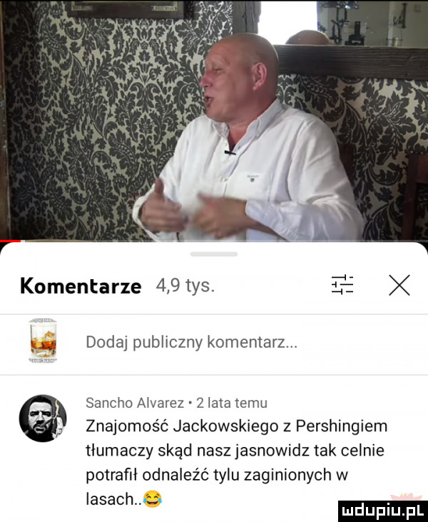 komentarze     tys. i w iii dodaj publiczny komentarz sangho aivarez   lata temu znajomość jackowskiego z pershingiem tłumaczy skąd nasz jasnowidz tak celnie potrafił odnaleźć tylu zaginionych w lasach n ci