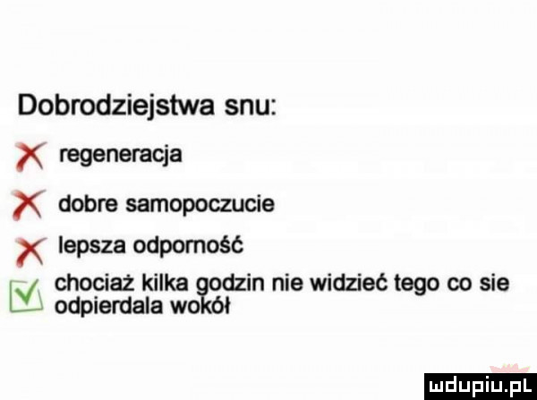 dobrodziejstwa snu regeneracja dobre samopoczucie lepsza odporność chociaz kilka odzin nie widzieć tego co sie l   odpierdala wołał ludu iu. l
