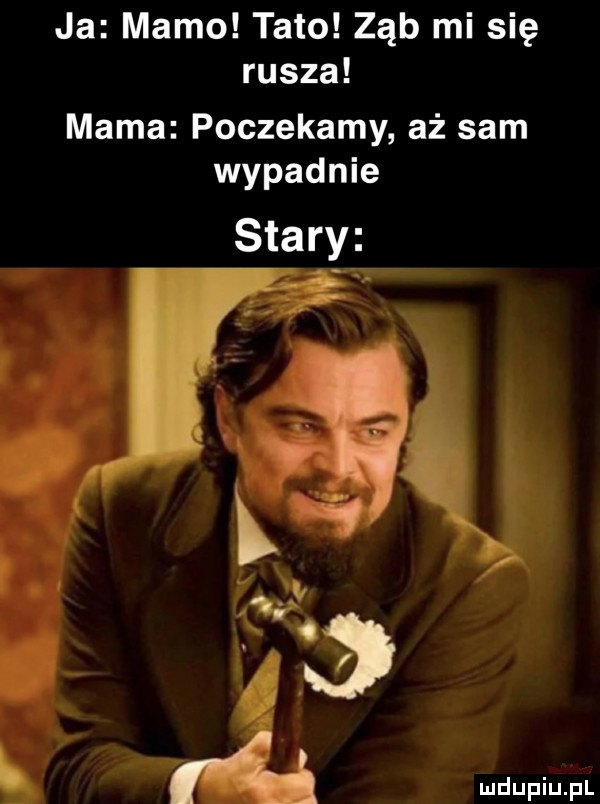 ja mamo tato ząb mi się rusza mama poczekamy aż sam wypadnie