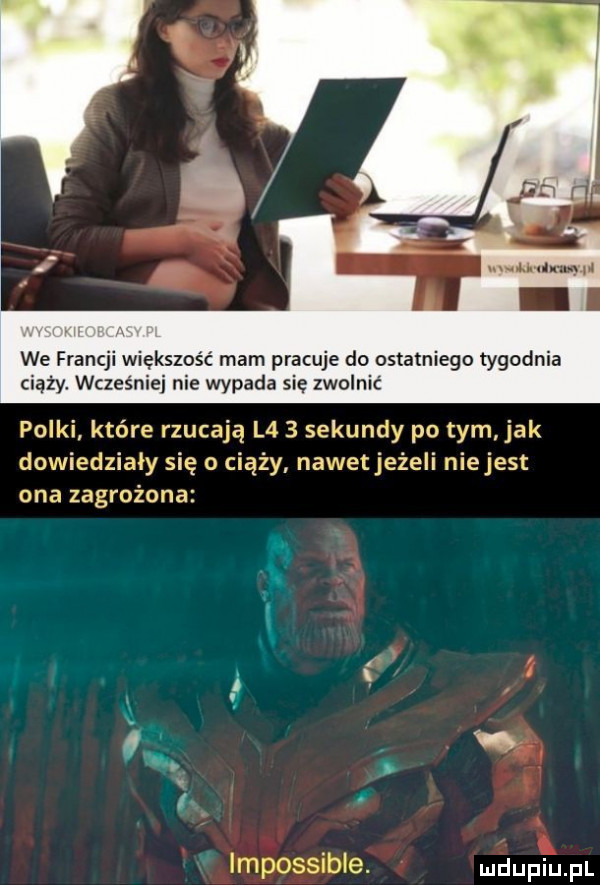 m. we franc większość mam pracuje do ostatniego tygodnia ciąży. wcześniej nie wypada się zwolnić. f     ng
