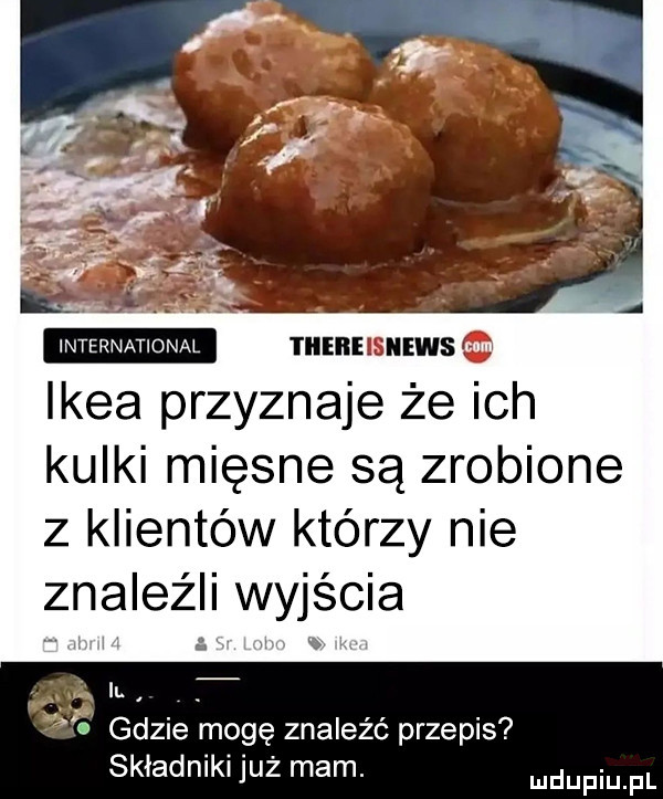 ruinmnmm ikea przyznaje że ich kulki mięsne są zrobione z klientów którzy nie znaleźli wyjścia ian. gdzie mogę znaleźć przepis składniki już mam