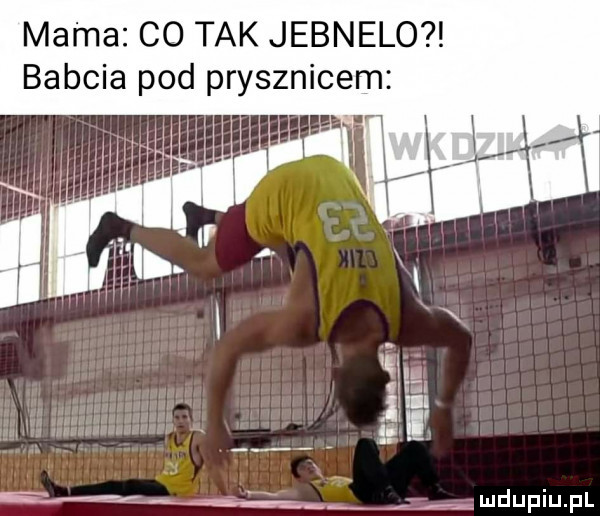 mama co tak jebnelo babcia pod prysznicem m