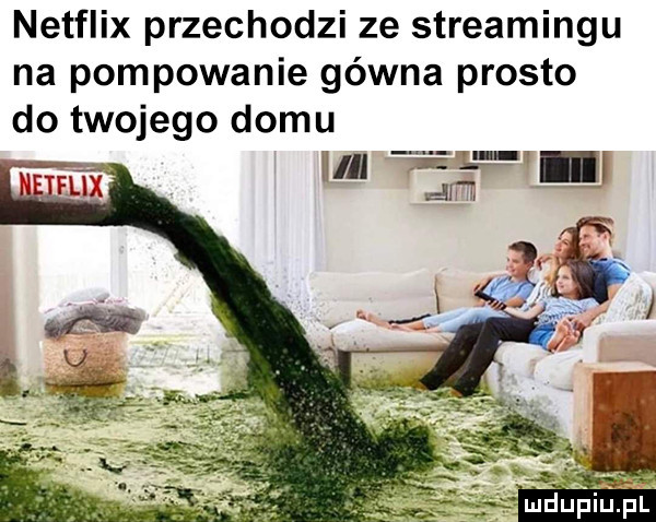 netflix przechodzi ze streamingu na pompowanie gówna prosto do twojego domu lllll fir m am