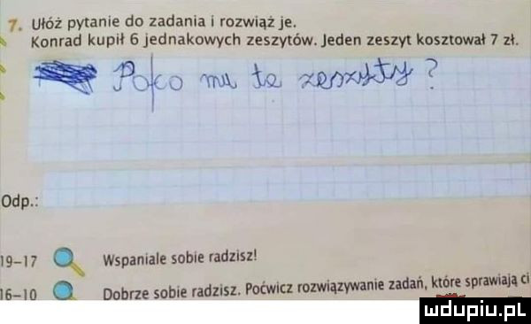 pytanie do zaduma i rczwiążje. h konrad kupił   jednakowych zeszytów. jeden zeszvl kosztował   zł. qi ohp l  l  wspanialesom radzisz       . dufne some radzisz połcia mzwiązwranie zadav l. które spmdihd