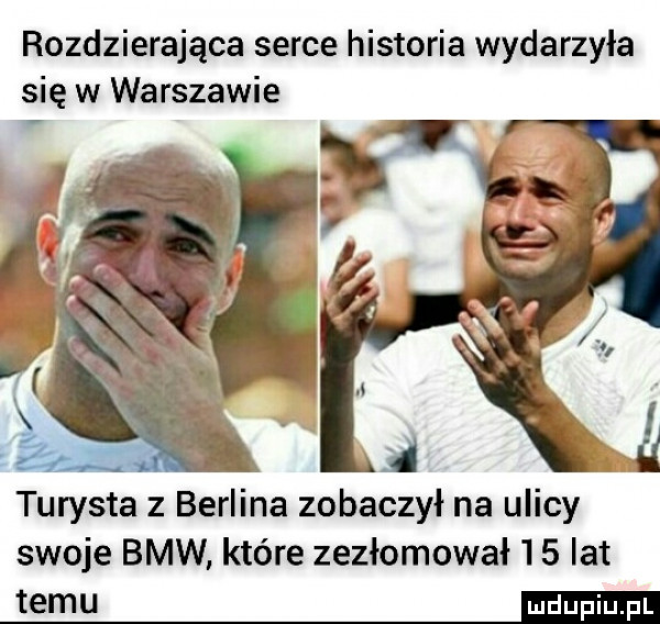 rozdzierająca serce historia wydarzyła się w warszawie zf n i turysta z berlina zobaczył na ulicy swoje bmw które zezłomował    lat temu eda