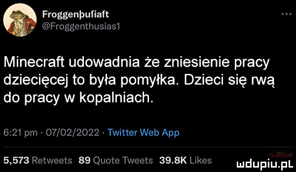 froggenhufiaft froggemhusiasi minecraft udowadnia że zniesienie pracy dziecięcej to była pomyłka. dzieci się rwą do pracy w kopalniach.      pm            twitter web aap       retweets    qume tweets     k limes