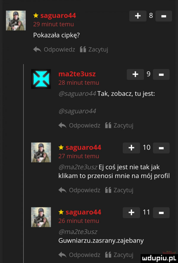 saguarom      mlnurtemu pokazała cipkę   oxipowieti ii z ma te uaz     mifunemu le mgum o    tak zobacz tu jest nsagua     uzipmwvdz ii złym saguaro         minurlemu wuuuf u c ej coś jest nie takjak klikam to przenosi mnie na mój profil   o ipowieti ii saguarom      minuttemu gu hjżl c  l    guwniarzuzasranyzajeba ny  x odpomeci ii mam ludupiu f