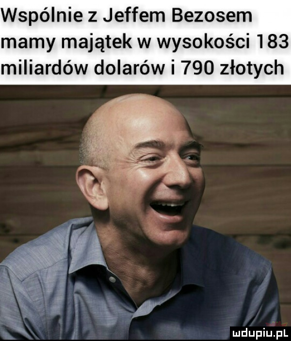 wspólnie z jeffem bezosem mamy majątek w wysokości     miliardów dolarów i     złotych