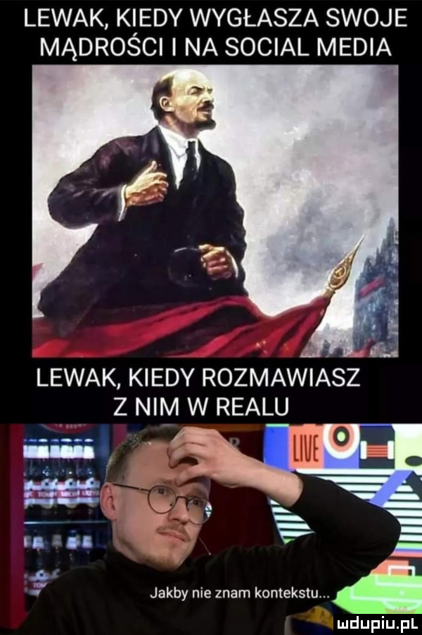 lewak k edy wygłasza swoje mądrości i na socjal media lewak kiedy rozmawiasz z nim w realu