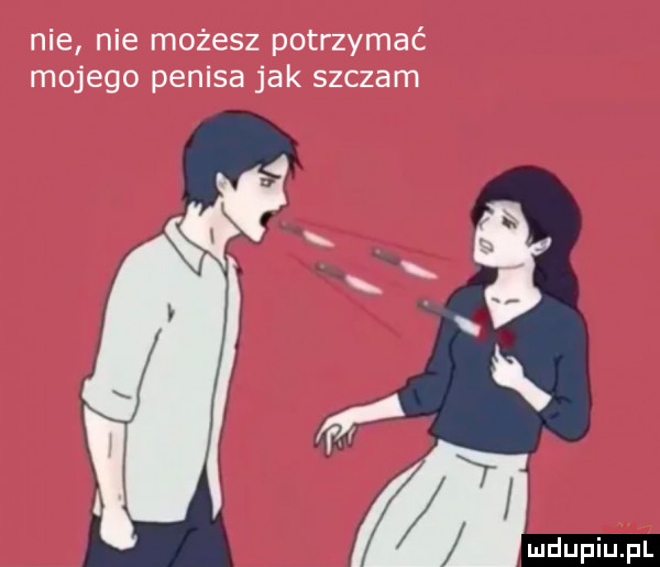 nie nie możesz potrzymac mojego penisa jak szczam